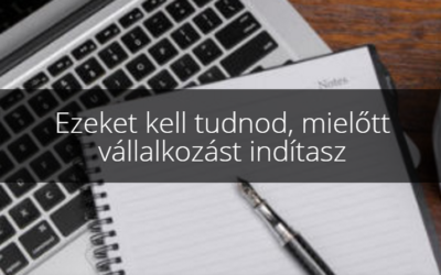 Ezeket kell tudnod, mielőtt vállalkozást indítasz