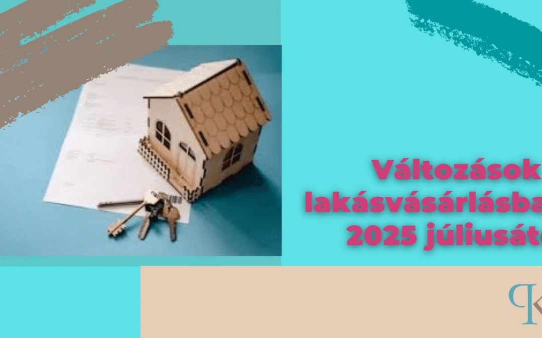 Változások a lakásvásárlásban 2025 júliusától…