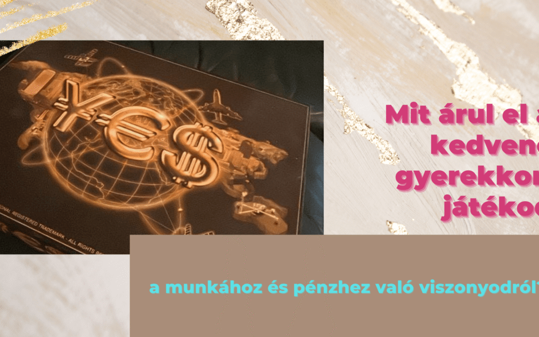 Mit árul el a kedvenc gyerekkori játékod a munkához és pénzhez való viszonyodról?
