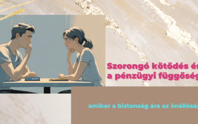 Szorongó kötődés és a pénzügyi függőség – amikor a biztonság ára az önállóság