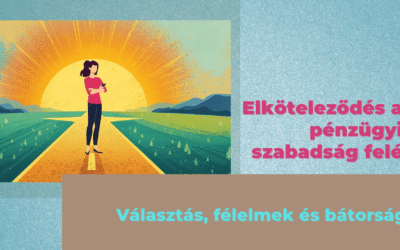 Elköteleződés a pénzügyi szabadság felé – Választás, félelmek és bátorság