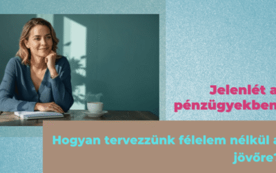 Jelenlét a pénzügyekben: Hogyan tervezzünk félelem nélkül a jövőre